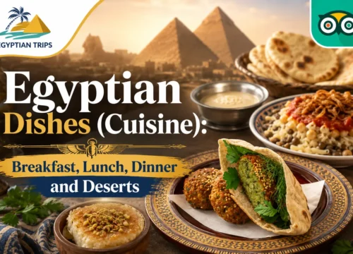 Egyptian Traditional Dishes (Cuisine): Breakfast, Lunch, Dinner and Deserts